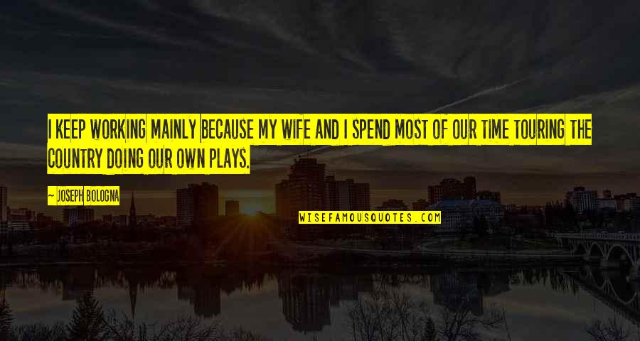 Jokes Funny Wine Quotes By Joseph Bologna: I keep working mainly because my wife and Jokes Funny Wine Quotes By Joseph Bologna: I keep working mainly because my wife and