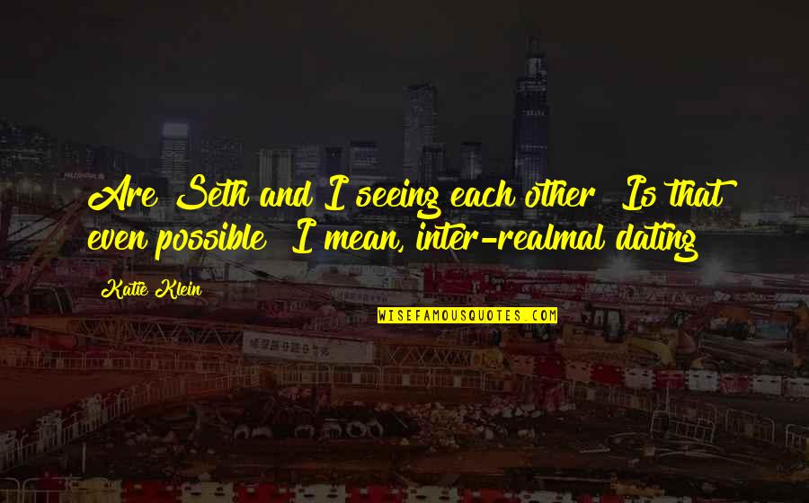 Jokes Half Meant Quotes By Katie Klein: Are Seth and I seeing each other? Is Jokes Half Meant Quotes By Katie Klein: Are Seth and I seeing each other? Is