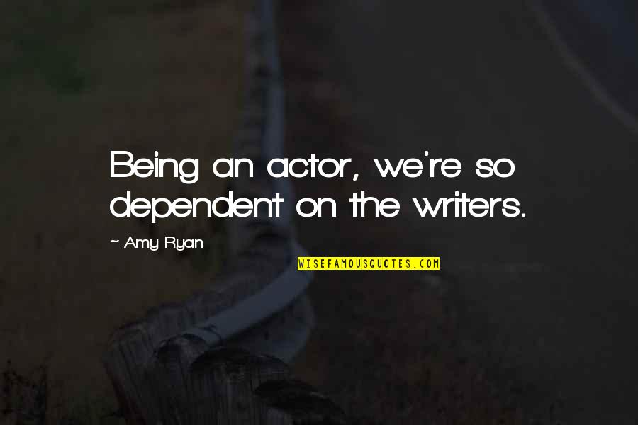 Jokes Inspirational Quotes By Amy Ryan: Being an actor, we're so dependent on the