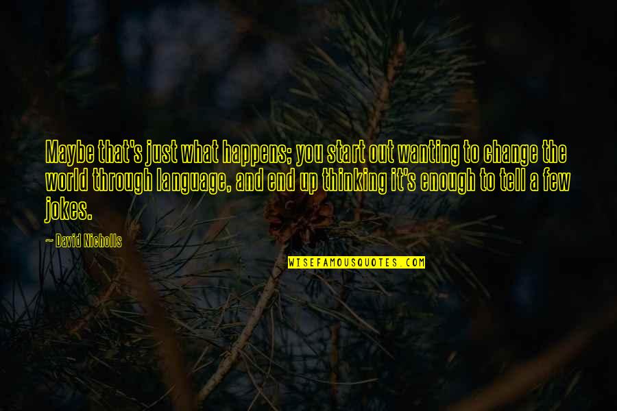 Jokes Inspirational Quotes By David Nicholls: Maybe that's just what happens; you start out
