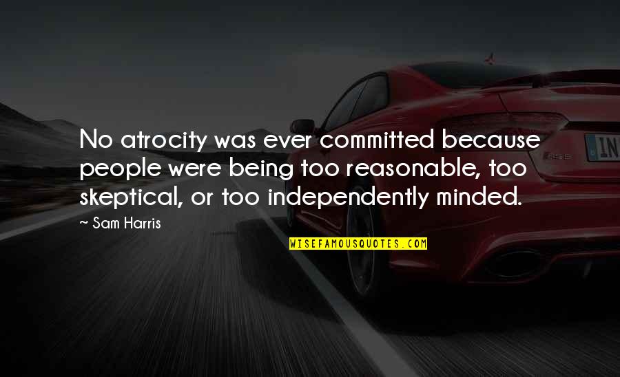 Jokes Inspirational Quotes By Sam Harris: No atrocity was ever committed because people were Jokes Inspirational Quotes By Sam Harris: No atrocity was ever committed because people were