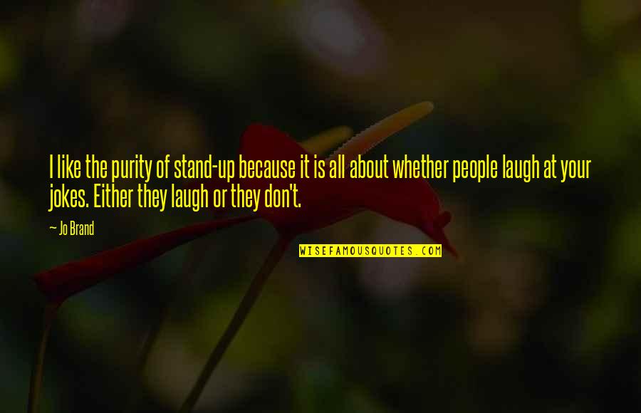 Jokes Laugh And Quotes By Jo Brand: I like the purity of stand-up because it Jokes Laugh And Quotes By Jo Brand: I like the purity of stand-up because it