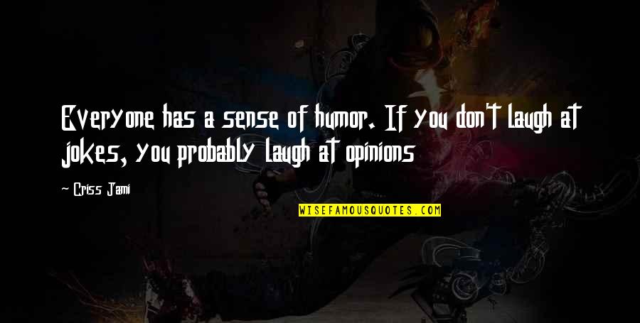 Jokes Laugh Jokes Quotes By Criss Jami: Everyone has a sense of humor. If you Jokes Laugh Jokes Quotes By Criss Jami: Everyone has a sense of humor. If you