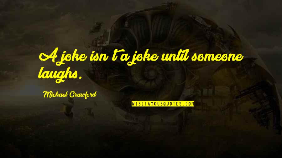 Jokes Laughs And Quotes By Michael Crawford: A joke isn't a joke until someone laughs.