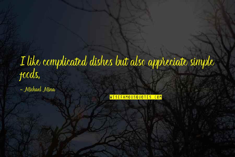 Jokes Laughs And Quotes By Michael Mina: I like complicated dishes but also appreciate simple