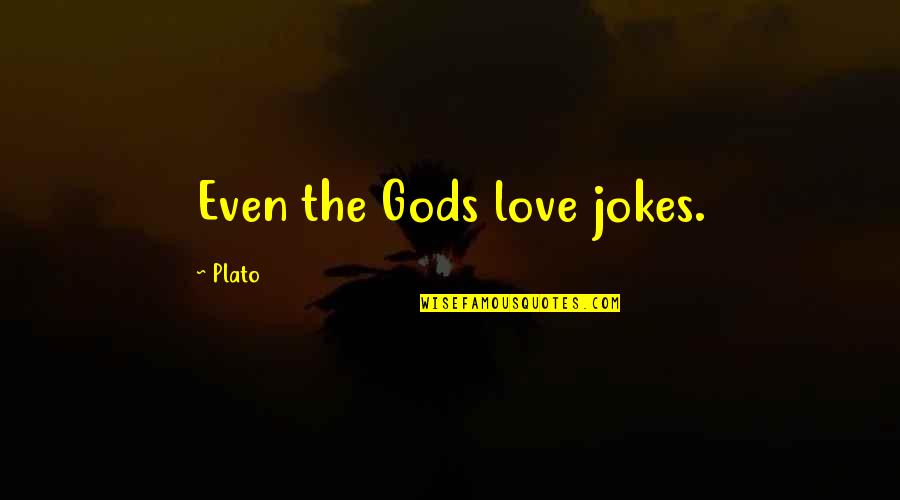 Jokes Love Quotes By Plato: Even the Gods love jokes.