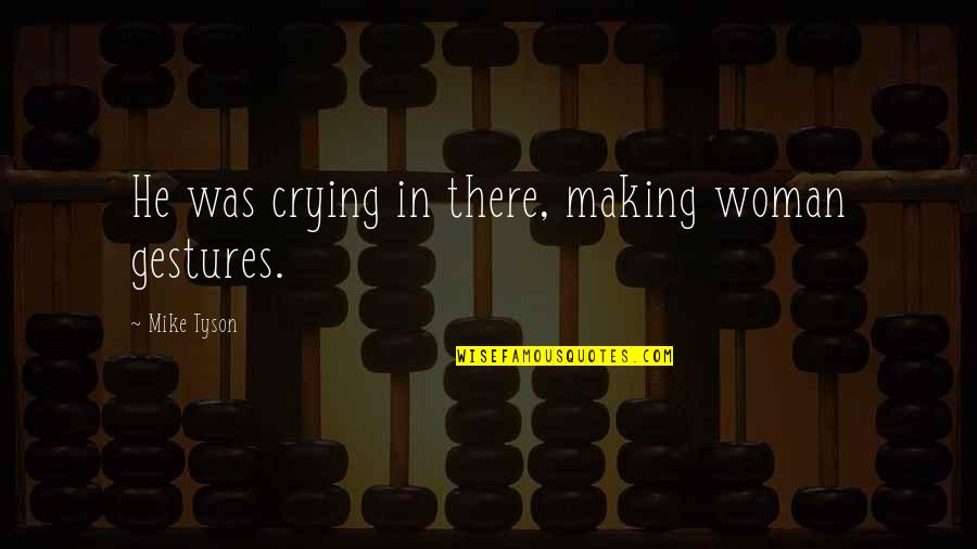 Jokes Offensive Quotes By Mike Tyson: He was crying in there, making woman gestures.