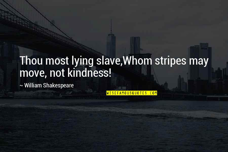 Jokes Offensive Quotes By William Shakespeare: Thou most lying slave,Whom stripes may move, not Jokes Offensive Quotes By William Shakespeare: Thou most lying slave,Whom stripes may move, not