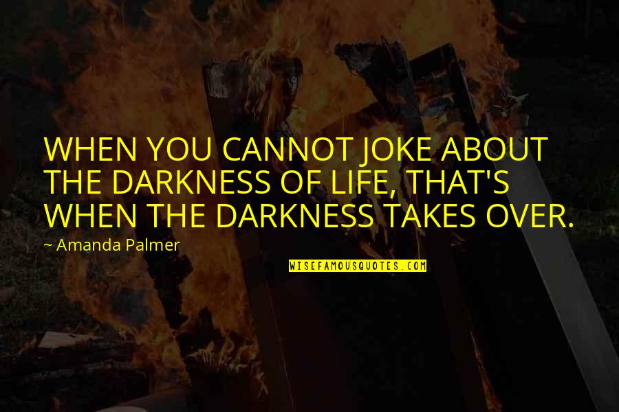 Jokes On Life Quotes By Amanda Palmer: WHEN YOU CANNOT JOKE ABOUT THE DARKNESS OF