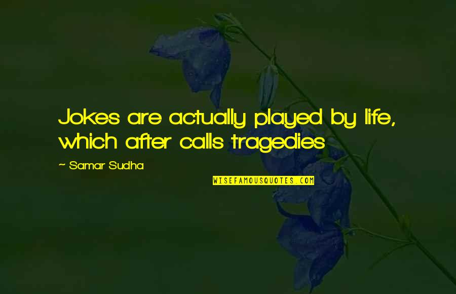 Jokes On Life Quotes By Samar Sudha: Jokes are actually played by life, which after