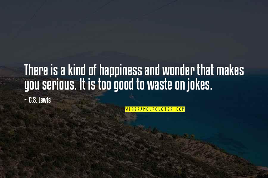 Jokes On You Quotes By C.S. Lewis: There is a kind of happiness and wonder