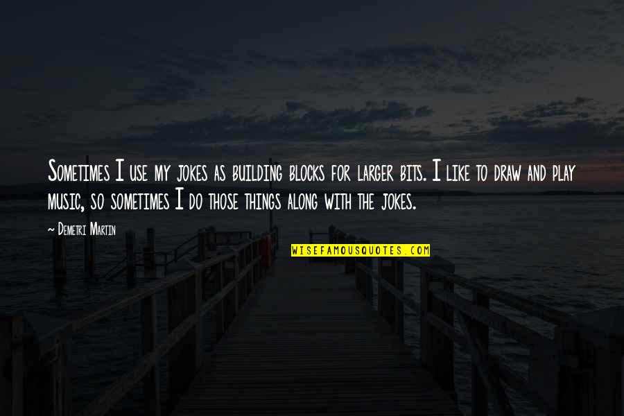 Jokes On You Quotes By Demetri Martin: Sometimes I use my jokes as building blocks