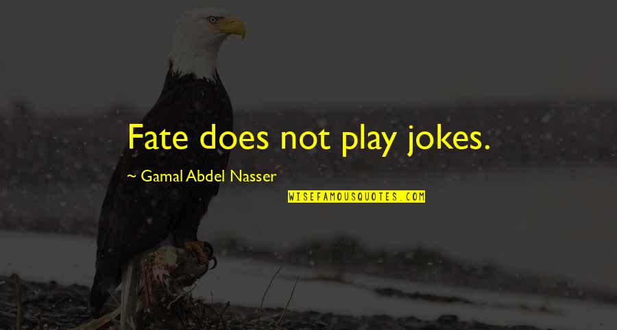 Jokes On You Quotes By Gamal Abdel Nasser: Fate does not play jokes.