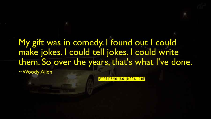 Jokes On You Quotes By Woody Allen: My gift was in comedy. I found out