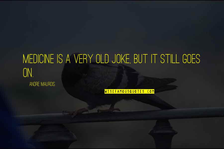 Jokes Quotes By Andre Maurois: Medicine is a very old joke, but it Jokes Quotes By Andre Maurois: Medicine is a very old joke, but it