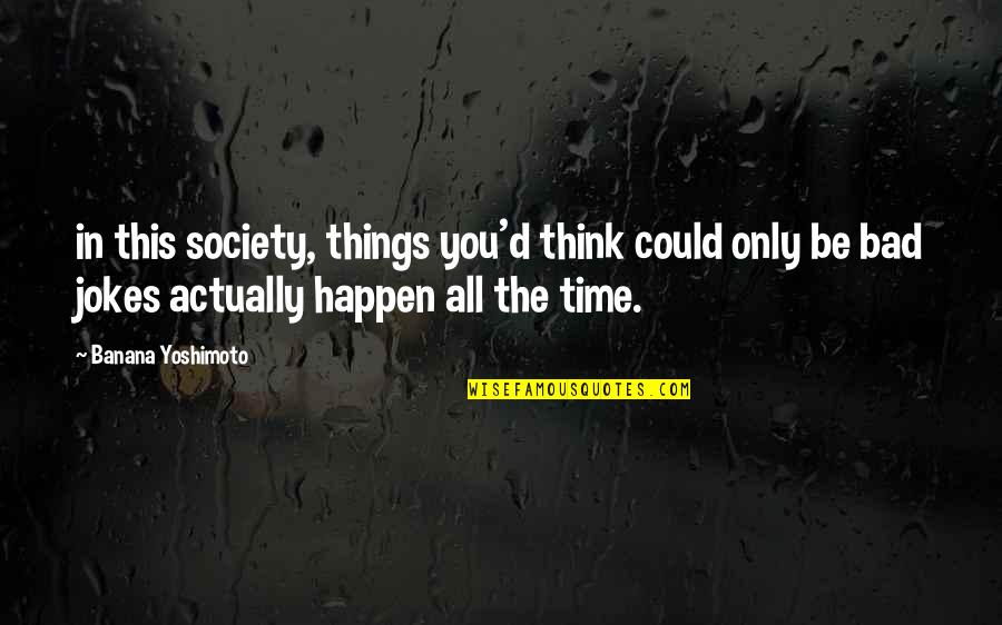 Jokes Quotes By Banana Yoshimoto: in this society, things you'd think could only Jokes Quotes By Banana Yoshimoto: in this society, things you'd think could only