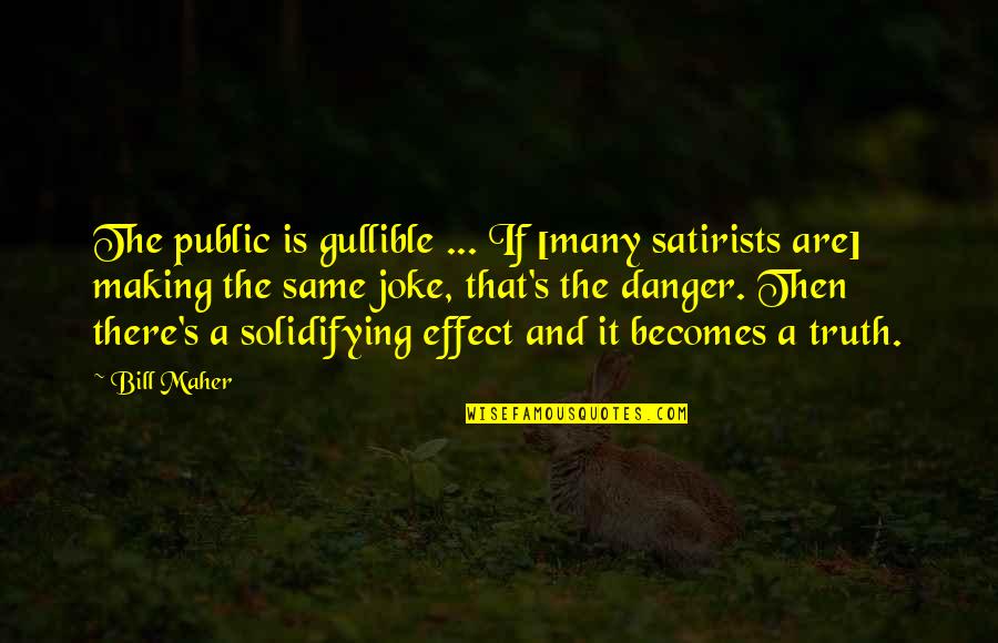 Jokes Quotes By Bill Maher: The public is gullible ... If [many satirists Jokes Quotes By Bill Maher: The public is gullible ... If [many satirists