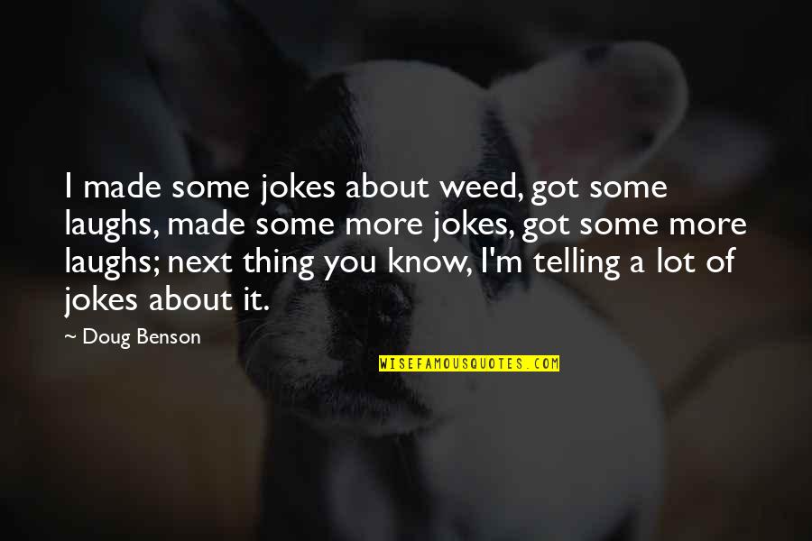 Jokes Quotes By Doug Benson: I made some jokes about weed, got some Jokes Quotes By Doug Benson: I made some jokes about weed, got some