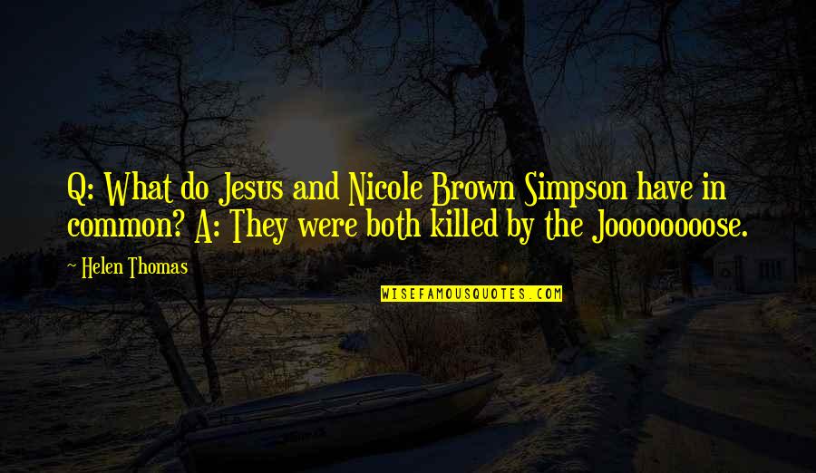 Jokes Quotes By Helen Thomas: Q: What do Jesus and Nicole Brown Simpson Jokes Quotes By Helen Thomas: Q: What do Jesus and Nicole Brown Simpson