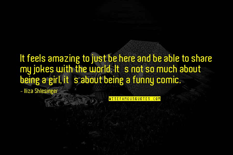 Jokes Quotes By Iliza Shlesinger: It feels amazing to just be here and Jokes Quotes By Iliza Shlesinger: It feels amazing to just be here and
