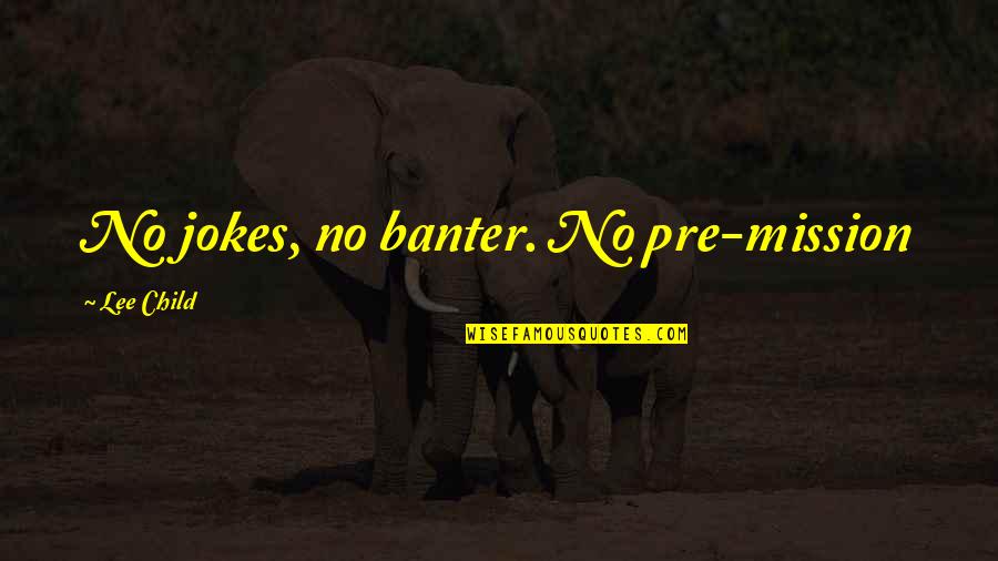 Jokes Quotes By Lee Child: No jokes, no banter. No pre-mission Jokes Quotes By Lee Child: No jokes, no banter. No pre-mission