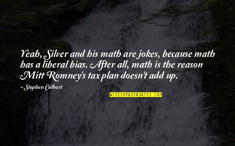 Jokes Quotes By Stephen Colbert: Yeah, Silver and his math are jokes, because