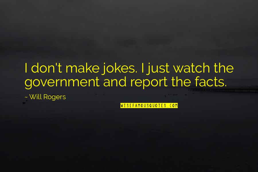 Jokes Quotes By Will Rogers: I don't make jokes. I just watch the