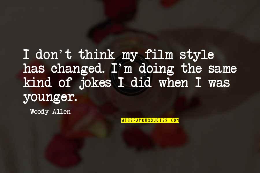 Jokes Quotes By Woody Allen: I don't think my film style has changed.