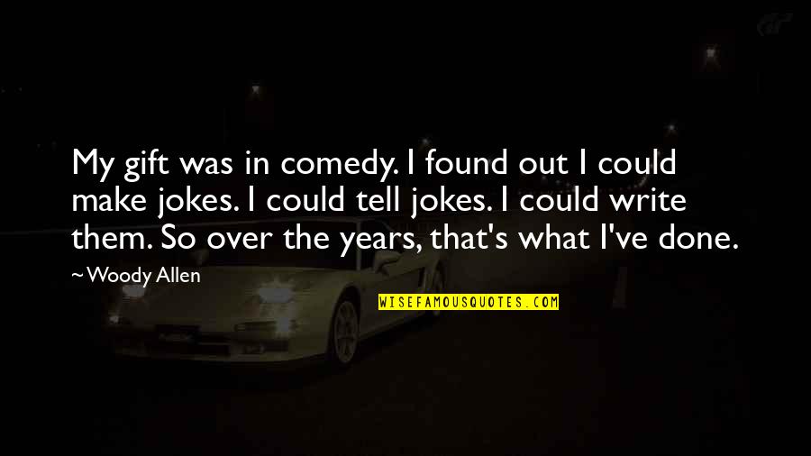 Jokes Quotes By Woody Allen: My gift was in comedy. I found out Jokes Quotes By Woody Allen: My gift was in comedy. I found out