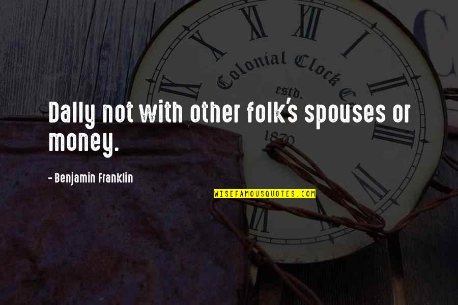 Jokes Then The Fight Quotes By Benjamin Franklin: Dally not with other folk's spouses or money. Jokes Then The Fight Quotes By Benjamin Franklin: Dally not with other folk's spouses or money.