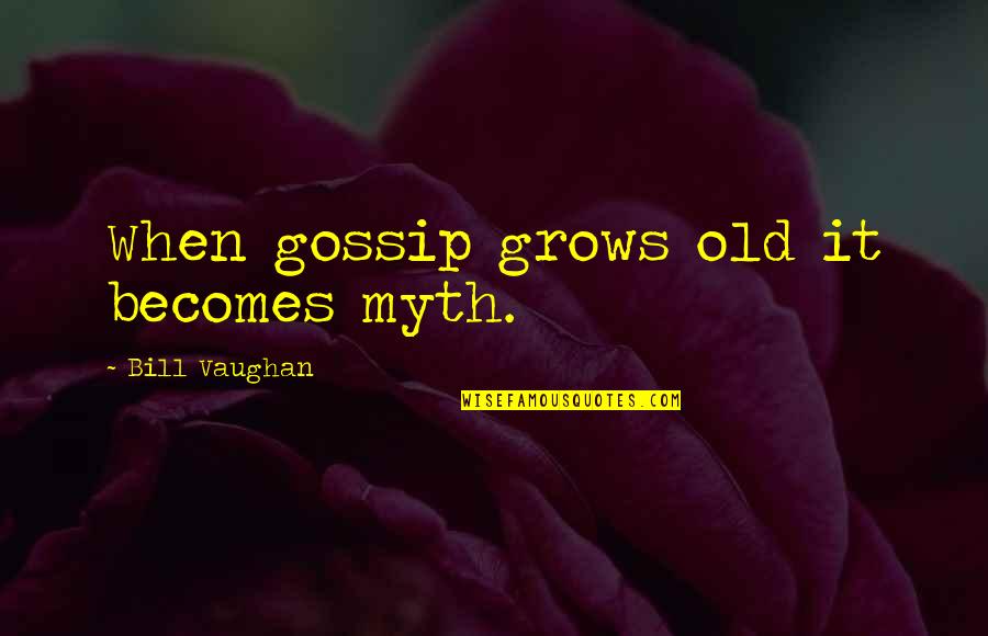 Jokesters Las Vegas Quotes By Bill Vaughan: When gossip grows old it becomes myth. Jokesters Las Vegas Quotes By Bill Vaughan: When gossip grows old it becomes myth.