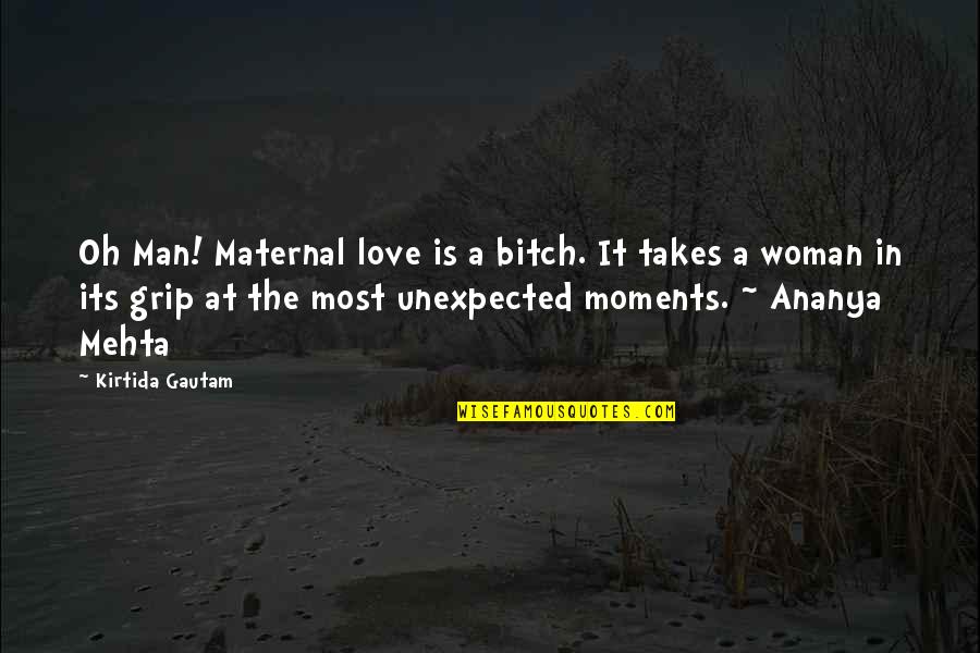 Jokesters Show Quotes By Kirtida Gautam: Oh Man! Maternal love is a bitch. It Jokesters Show Quotes By Kirtida Gautam: Oh Man! Maternal love is a bitch. It