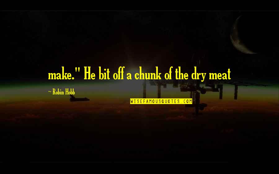 Jokie Efteling Quotes By Robin Hobb: make." He bit off a chunk of the