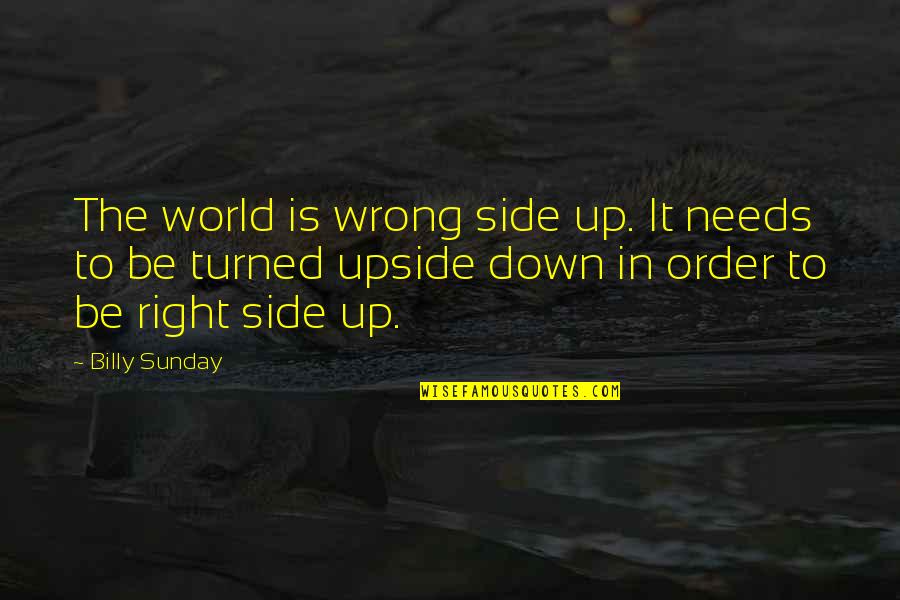 Joking Birthday Quotes By Billy Sunday: The world is wrong side up. It needs