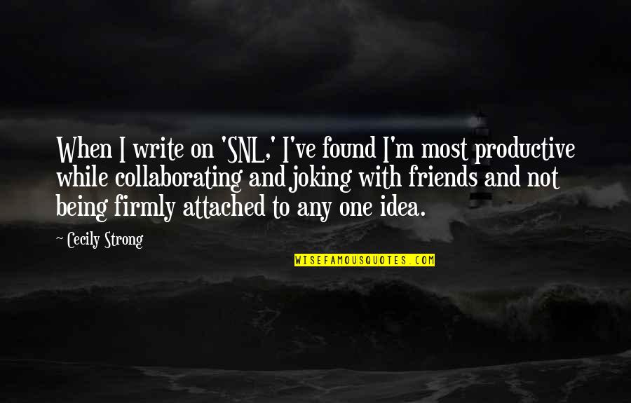 Joking Quotes By Cecily Strong: When I write on 'SNL,' I've found I'm Joking Quotes By Cecily Strong: When I write on 'SNL,' I've found I'm