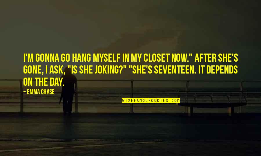 Joking Quotes By Emma Chase: I'm gonna go hang myself in my closet Joking Quotes By Emma Chase: I'm gonna go hang myself in my closet