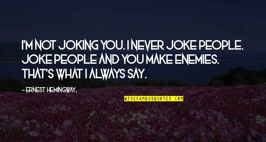 Joking Quotes By Ernest Hemingway,: I'm not joking you. I never joke people. Joking Quotes By Ernest Hemingway,: I'm not joking you. I never joke people.