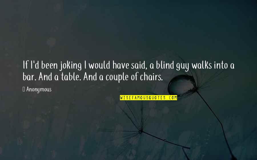 Joking Too Much Quotes By Anonymous: If I'd been joking I would have said,