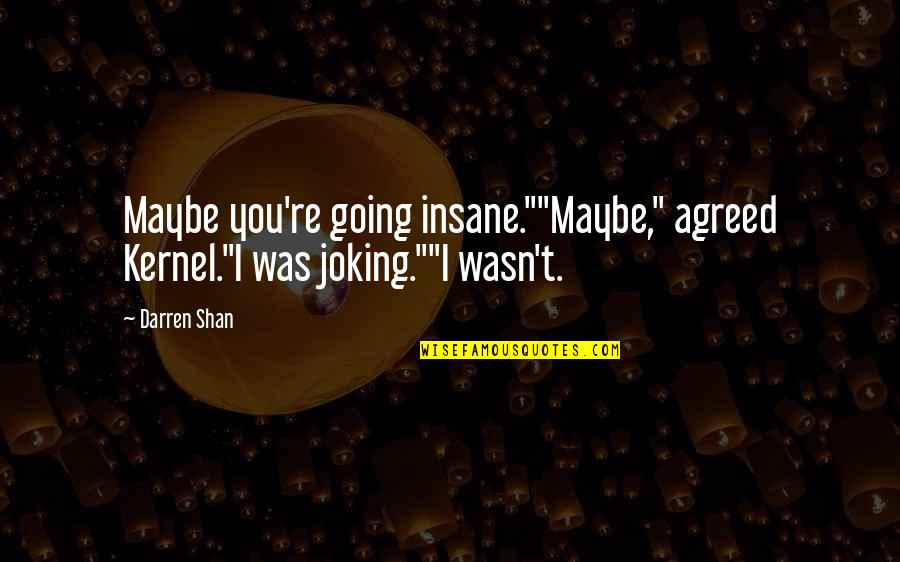 Joking Too Much Quotes By Darren Shan: Maybe you're going insane.""Maybe," agreed Kernel."I was joking.""I