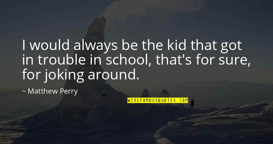 Joking Too Much Quotes By Matthew Perry: I would always be the kid that got