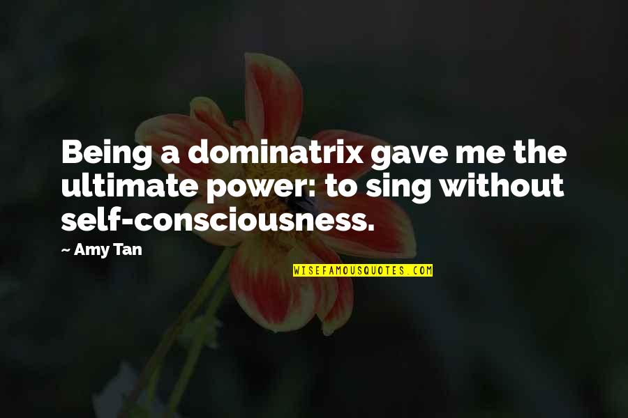 Jokioe Quotes By Amy Tan: Being a dominatrix gave me the ultimate power: