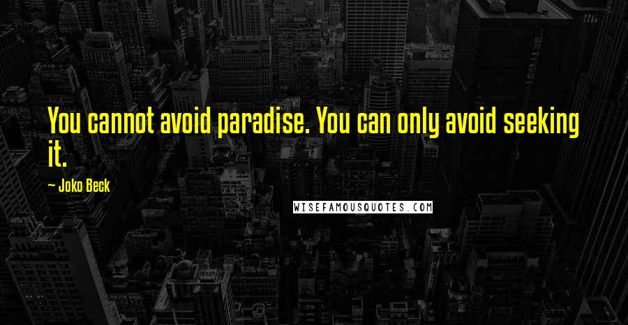 Joko Beck quotes: You cannot avoid paradise. You can only avoid seeking it.