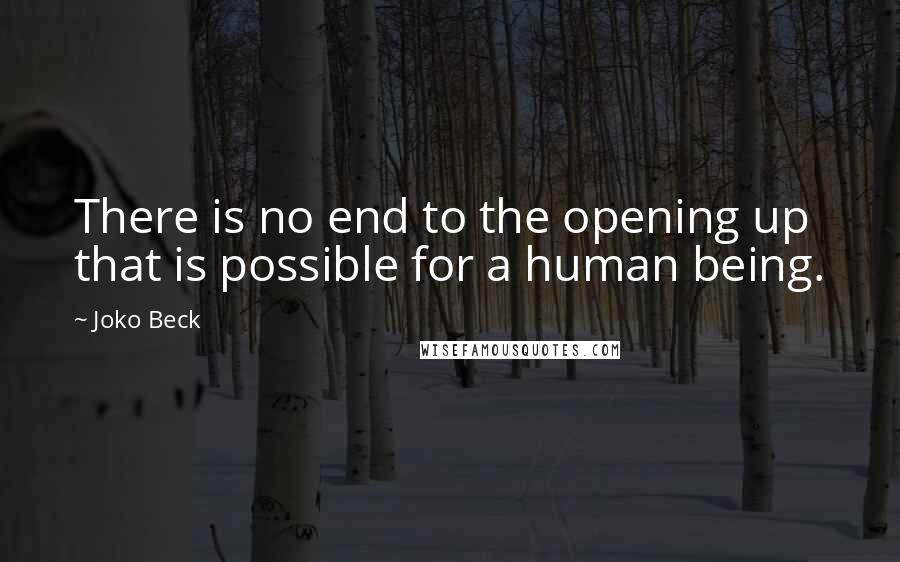 Joko Beck quotes: There is no end to the opening up that is possible for a human being.