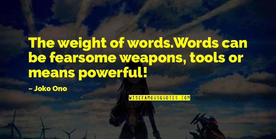 Joko Ono Quotes By Joko Ono: The weight of words.Words can be fearsome weapons,