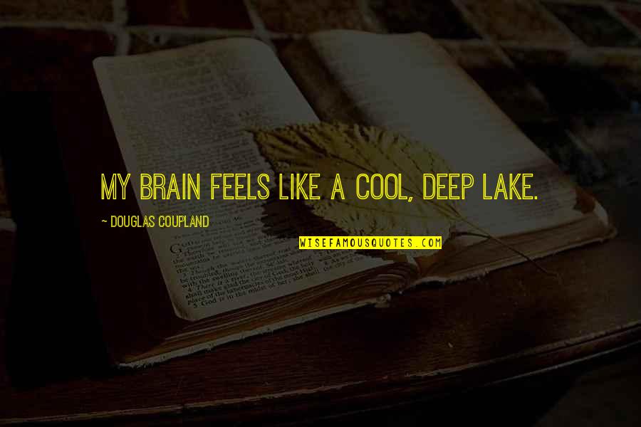 Jokublog Quotes By Douglas Coupland: My brain feels like a cool, deep lake.