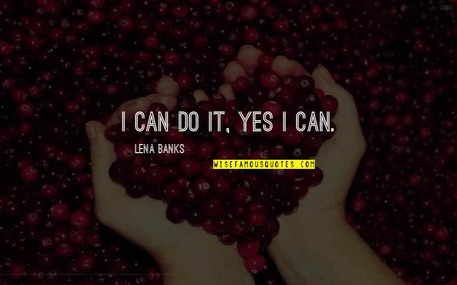 Jokulhaups Quotes By Lena Banks: I can do it, yes I can.