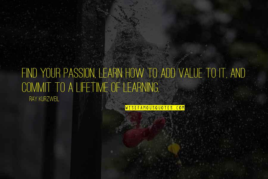 Jokulhaups Quotes By Ray Kurzweil: Find your passion, learn how to add value