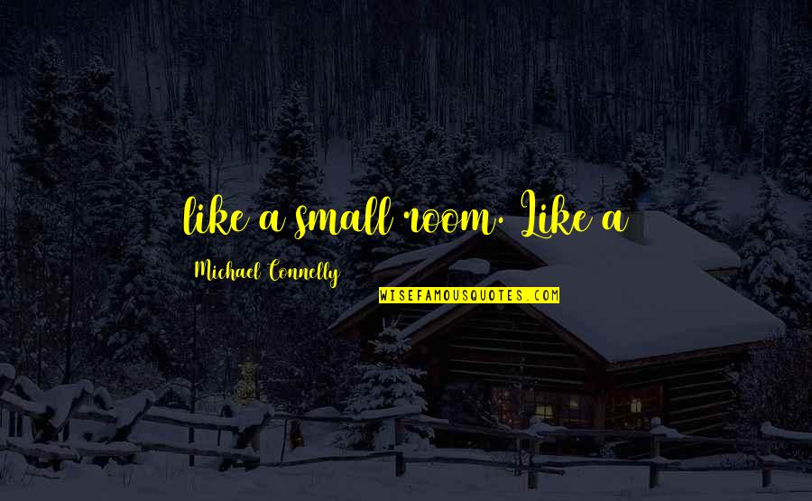 Jokull Quotes By Michael Connelly: like a small room. Like a