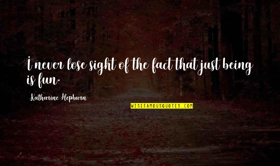 Jokyl Superman Quotes By Katharine Hepburn: I never lose sight of the fact that Jokyl Superman Quotes By Katharine Hepburn: I never lose sight of the fact that