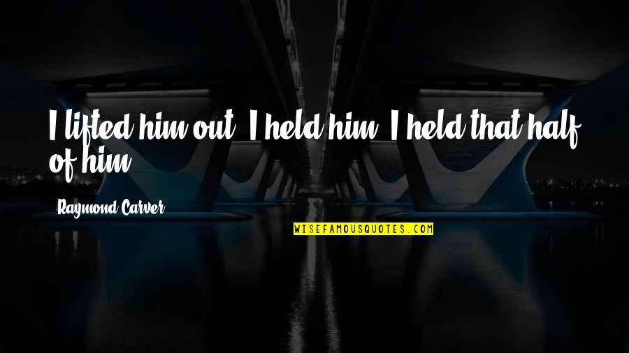 Jokyl Superman Quotes By Raymond Carver: I lifted him out. I held him. I Jokyl Superman Quotes By Raymond Carver: I lifted him out. I held him. I